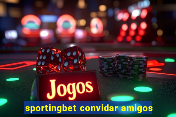 sportingbet convidar amigos